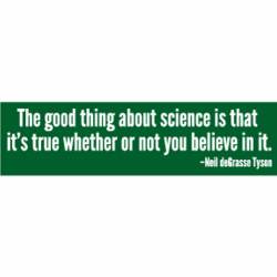 Good Thing About Science Is That It's True - Bumper Sticker