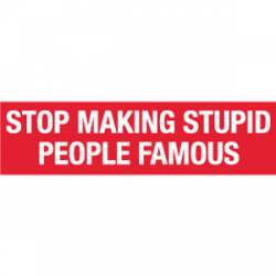 Stop Making Stupid People Famous Red & White - Bumper Sticker
