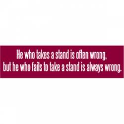 He Who Takes A Stand Is Often Wrong - Bumper Sticker