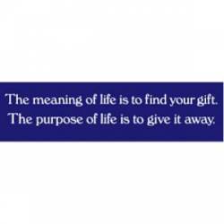 The Meaning Of Life Is To Find Your Gift - Bumper Sticker