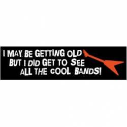I Did Get To See All The Cool Bands - Bumper Sticker