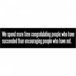 Than Encouraging People To Succeed - Bumper Sticker