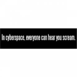 In Cyberspace Everyone Can Hear You Scream - Bumper Sticker