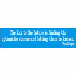 Key To The Future Is Finding Optimistic Stories Pete Seeger - Bumper Sticker