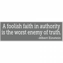 A Foolish Faith In Authority Is The Worst Enemy Of Truth - Bumper Sticker