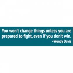 Prepared To Fight Even If You Don't Win Wendy Davis - Bumper Sticker
