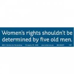 Women's Rights Shouldn't Be Determined By Five Old Men - Bumper Sticker