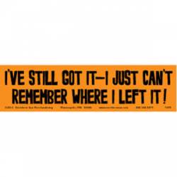 Just Can't Remember Where I Left It - Bumper Sticker