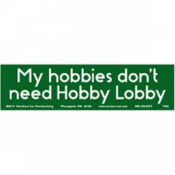 My Hobbies Don't Need Hobby Lobby - Bumper Sticker