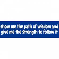 Show Me The Path Of Wisdom - Bumper Sticker