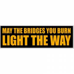 May The Bridges You Burn Light The Way - Bumper Sticker