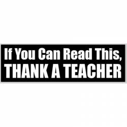 If You Can Read This, Thank A Teacher - Bumper Sticker