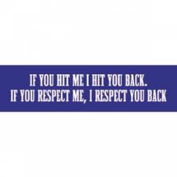 If You Respect Me I Respect You Back - Bumper Sticker