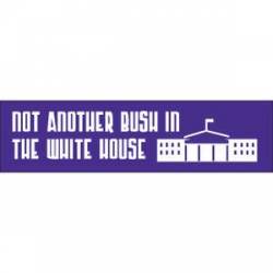 Not Another Bush In The White House - Bumper Sticker