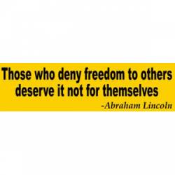 Those Who Deny Freedom Abraham Lincoln - Bumper Sticker