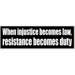 When Injustice Becomes Law Resistance Becomes Duty - Bumper Sticker