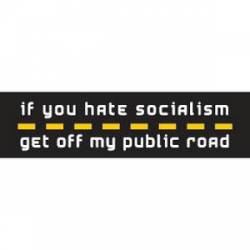 If You Hate Socialism Get Off My Public Road - Bumper Sticker
