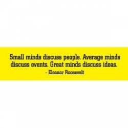 Small Minds Eleanor Roosevelt - Bumper Sticker