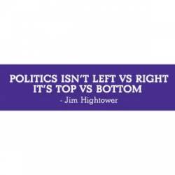 Politics Isn't Left Vs Right Its Top Vs Bottom - Bumper Sticker