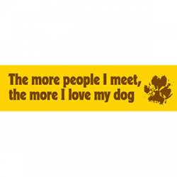 The More People I Meet The More I Love My Dog - Bumper Sticker