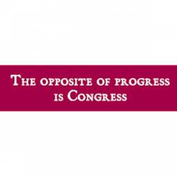 The Opposite Of Progress Is Congress - Bumper Sticker