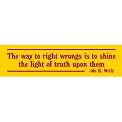 Right Wrongs Is To Shine The Light Of Truth - Bumper Sticker