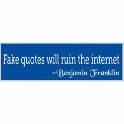 Fake Quotes Will Ruin The Internet Benjamin Franklin - Bumper Sticker