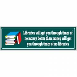 Libraries Get You Through Times Of No Money - Bumper Sticker