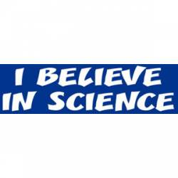 I Believe In Science - Bumper Sticker
