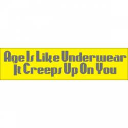 Age Is Like Underwear It Creeps Up On You - Bumper Sticker
