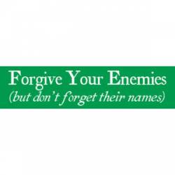 Forgive Your Enemies But Don't Forget Their Names - Bumper Sticker