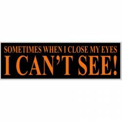 Sometimes When I Close My Eyes I Can't See - Bumper Sticker