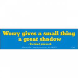Worry Gives A Small Thing A Great Shadow - Bumper Sticker