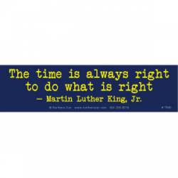 The Time Is Always Right To Do What Is Right - Bumper Sticker