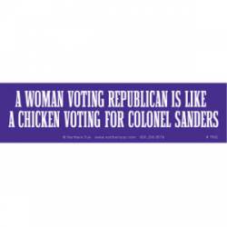 A Woman Voting Republican Is Like A Chicken Voting For Colonel Sanders - Bumper Sticker