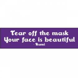 Tear Off The Mask Your Face Is Beautiful Rumi - Bumper Sticker