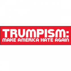 Trumpism: Make America Hate Again - Bumper Sticker