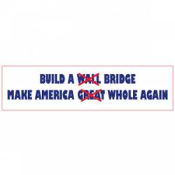 Build A Bridge Make America Whole Again - Bumper Sticker
