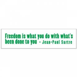 Freedom Is What You Do With What's Been Done To You - Bumper Sticker