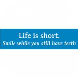 Life Is Short Smile While You Still Have Teeth - Bumper Sticker