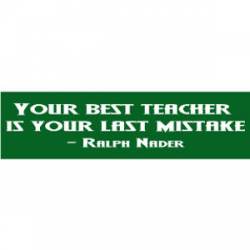 Your Best Teacher Is Your Last Mistake - Bumper Sticker