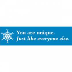 You Are Unique Just Like Everyone Else - Bumper Sticker