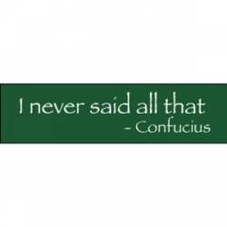 I Never Said All That -Confucius - Bumper Sticker