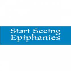 Start Seeing Epiphanies - Bumper Sticker