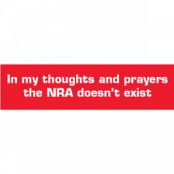 In My Thoughts and Prayers The NRA Doesn't Exist - Bumper Sticker