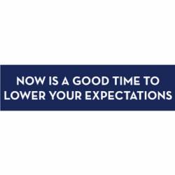 Now Is A Good Time To Lower Your Expectations - Bumper Sticker