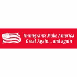 Immigrants Make America Great Again..And Again - Bumper Sticker