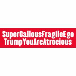 Super Callous Fragile Ego Trump You Are Atrocious - Bumper Sticker