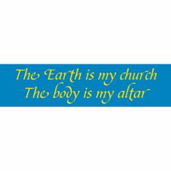 The Earth Is My Church The Body Is My Altar - Bumper Sticker