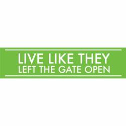 Live Like They Left The Gate Open - Bumper Sticker